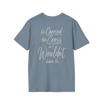 HE CARRIED THE CROSS SO I WOULDN'T HAVE TO - PREMIUM T-SHIRT