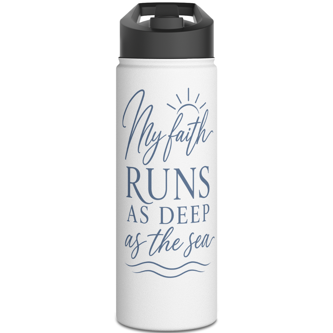 MY FAITH RUNS AS DEEP AS THE SEA - 18oz WATER BOTTLE