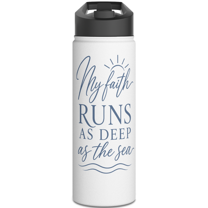 MY FAITH RUNS AS DEEP AS THE SEA - 18oz WATER BOTTLE