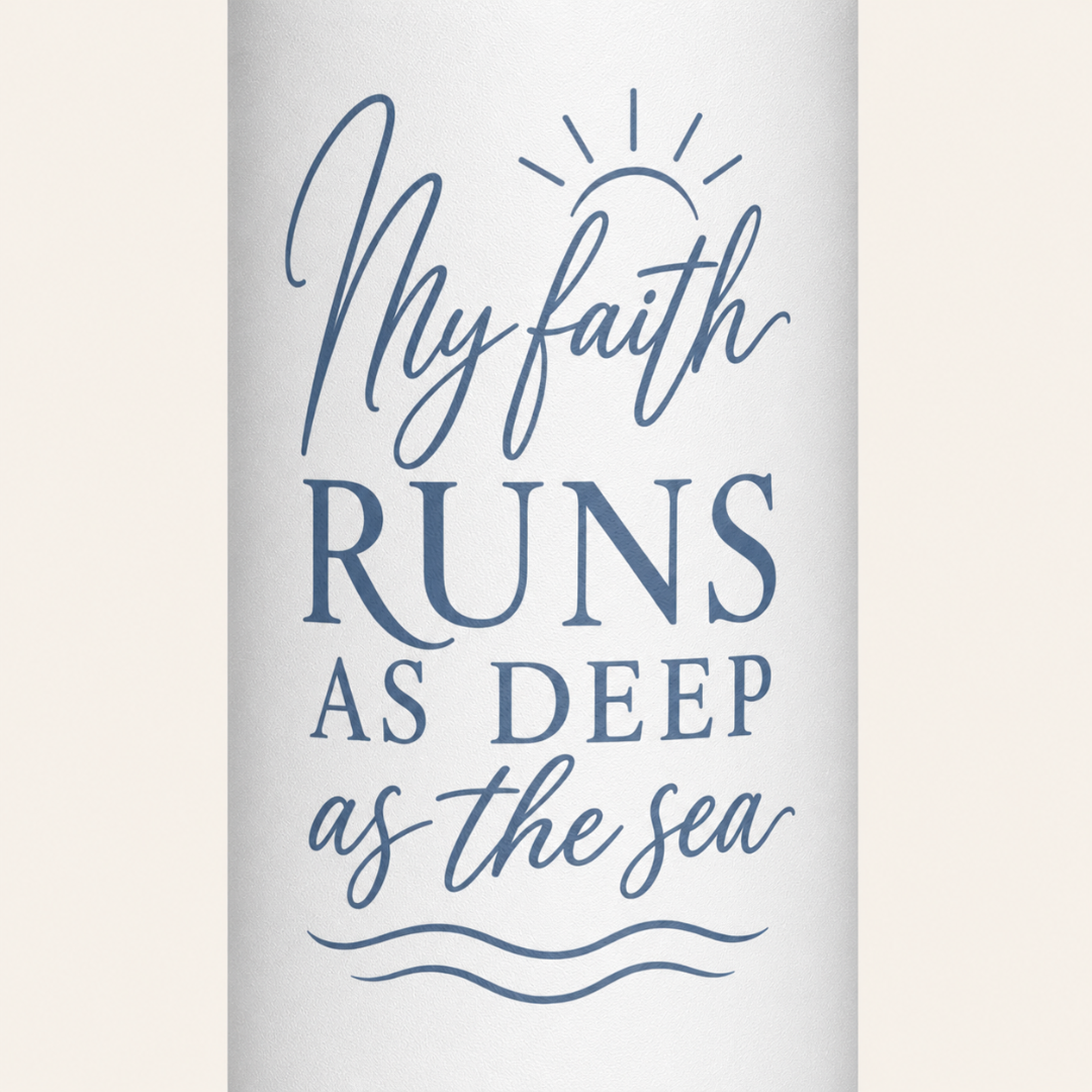 MY FAITH RUNS AS DEEP AS THE SEA - 18oz WATER BOTTLE