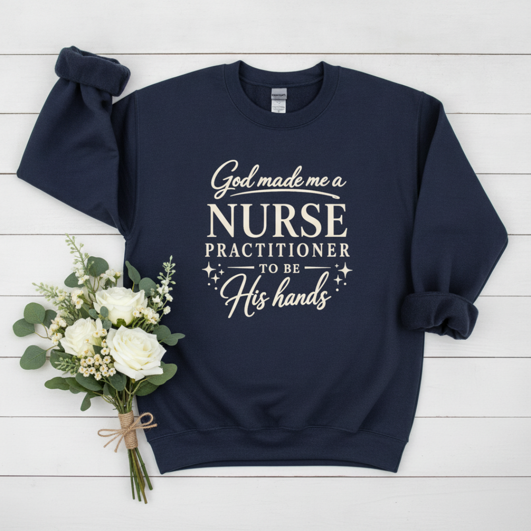 GOD MADE ME A NURSE PRACTITIONER - MEDIUM-HEAVY WEIGHT SWEATSHIRT