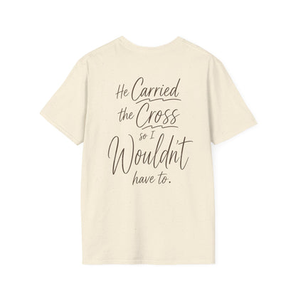 HE CARRIED THE CROSS SO I WOULDN'T HAVE TO - PREMIUM T-SHIRT